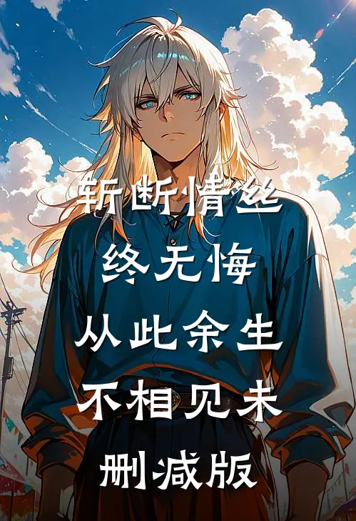 斩断情丝终无悔，从此余生不相见未删减版