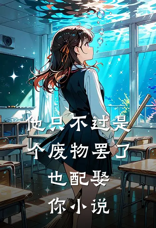 他只不过是个废物罢了，也配娶你小说
