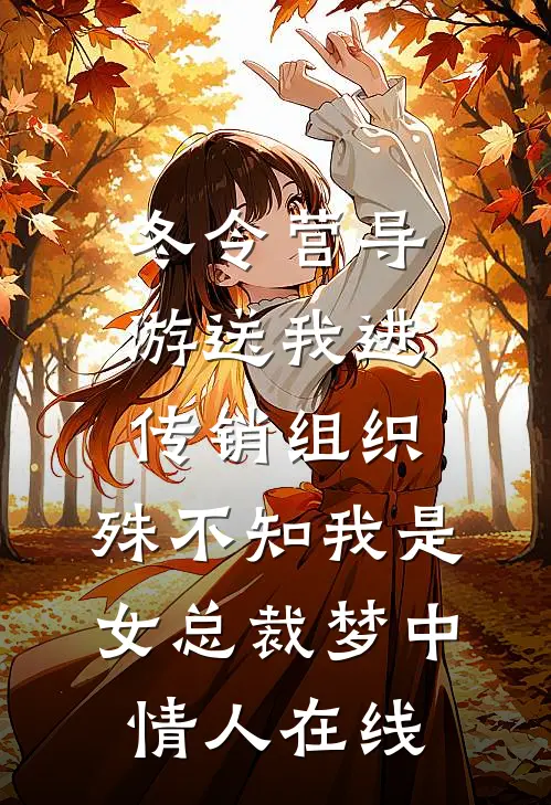 冬令营导游送我进传销组织，殊不知我是女总裁梦中情人在线