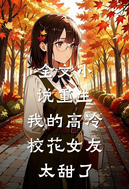 全文小说重生：我的高冷校花女友太甜了