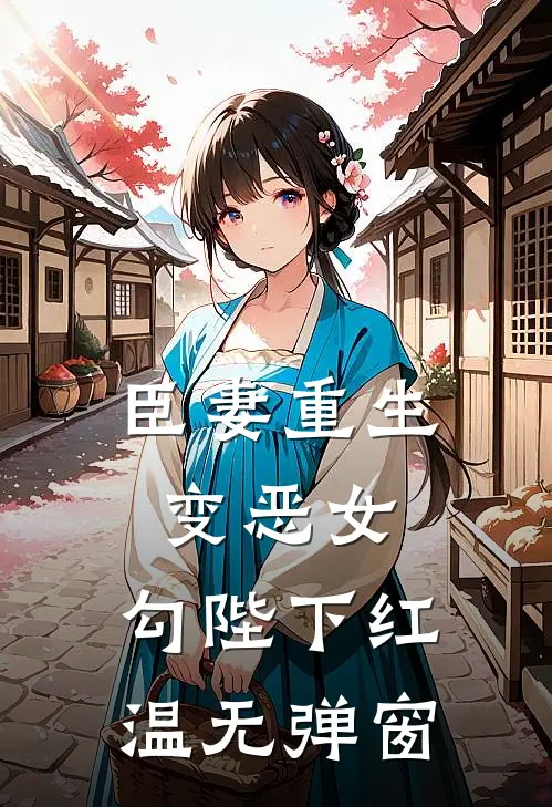 臣妻重生变恶女，勾陛下红温无弹窗