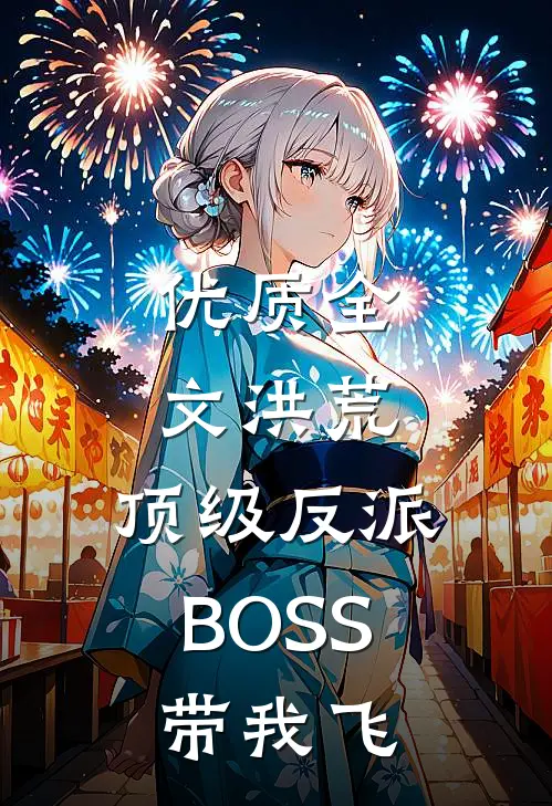 优质全文洪荒：顶级反派BOSS带我飞