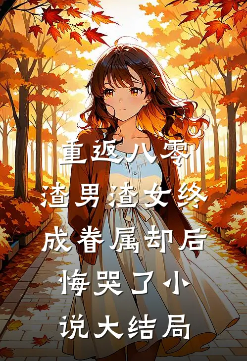 重返八零，渣男渣女终成眷属却后悔哭了小说大结局