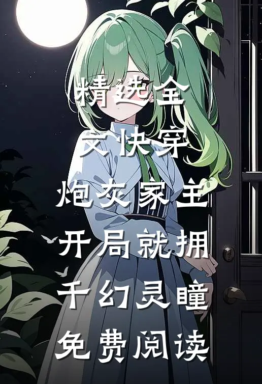 精选全文快穿:炮灰家主开局就拥千幻灵瞳免费阅读