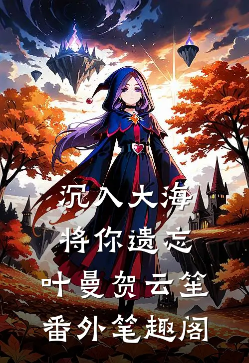 沉入大海将你遗忘：叶曼贺云笙番外笔趣阁