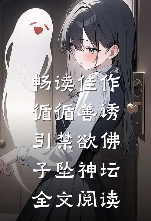 畅读佳作循循善诱,引禁欲佛子坠神坛全文阅读
