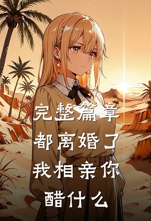 完整篇章都离婚了，我相亲你醋什么