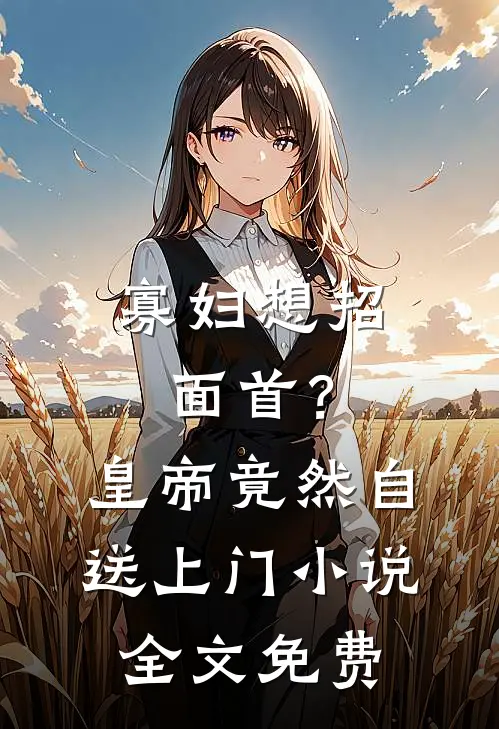 寡妇想招面首？皇帝竟然自送上门小说全文免费