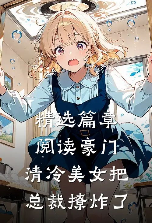 精选篇章阅读豪门：清冷美女把总裁撩炸了