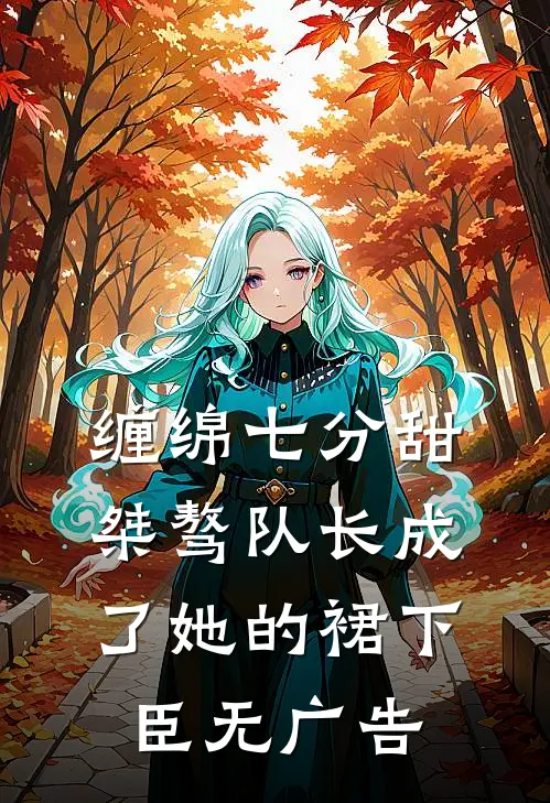 缠绵七分甜：桀骜队长成了她的裙下臣无广告