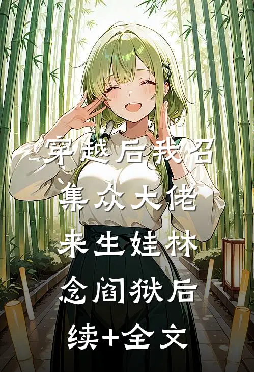 穿越后我召集众大佬来生娃林念阎狱后续+全文