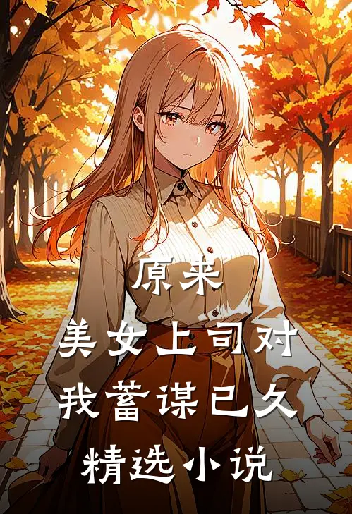 原来，美女上司对我蓄谋已久精选小说