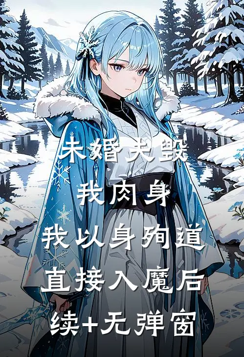 未婚夫毁我肉身，我以身殉道直接入魔后续+无弹窗