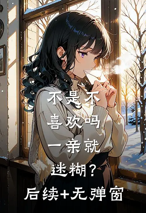 不是不喜欢吗，一亲就迷糊？后续+无弹窗