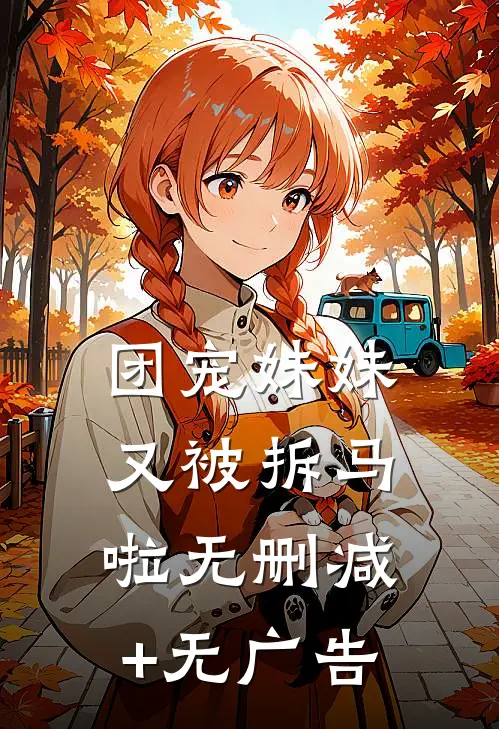 团宠妹妹又被拆马啦无删减+无广告