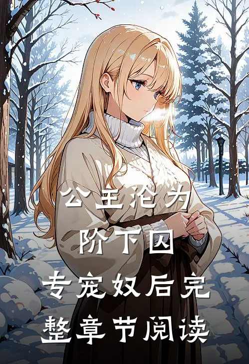 公主沦为阶下囚：专宠奴后完整章节阅读
