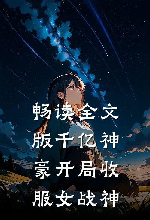 畅读全文版千亿神豪开局收服女战神