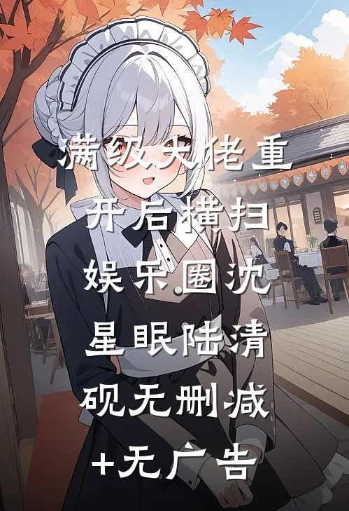 满级大佬重开后横扫娱乐圈沈星眠陆清砚无删减+无广告