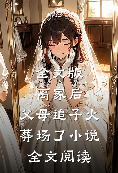 全文版离家后,父母追子火葬场了小说全文阅读