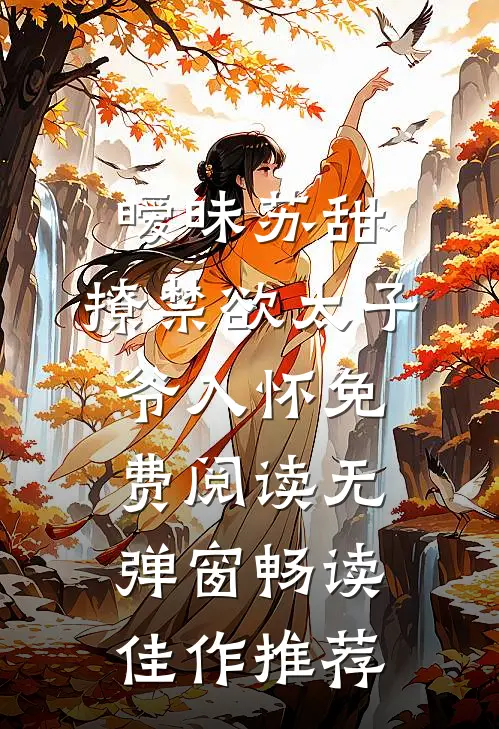 暧昧苏甜:撩禁欲太子爷入怀免费阅读无弹窗畅读佳作推荐