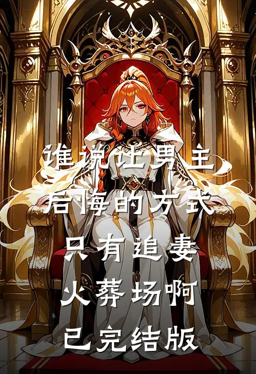 谁说让男主后悔的方式只有追妻火葬场啊已完结版