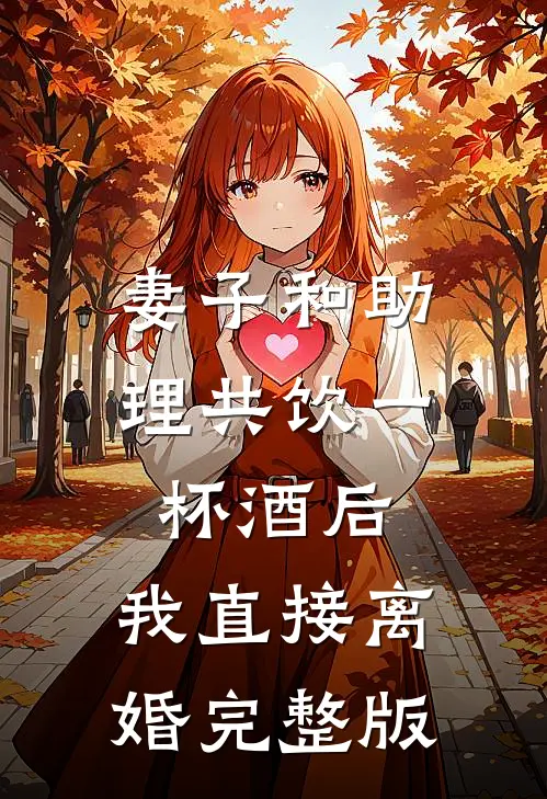 妻子和助理共饮一杯酒后，我直接离婚完整版