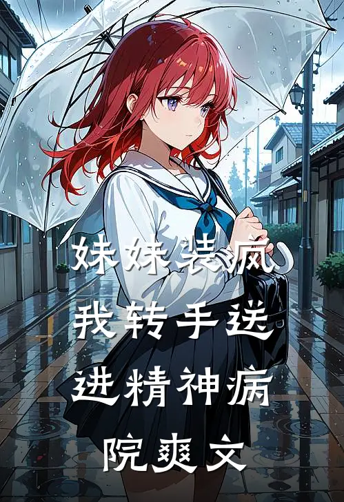 妹妹装疯，我转手送进精神病院爽文