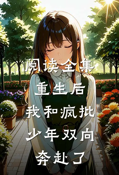 阅读全集重生后，我和疯批少年双向奔赴了