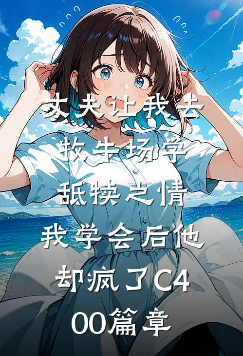 丈夫让我去牧牛场学舐犊之情，我学会后他却疯了C400篇章