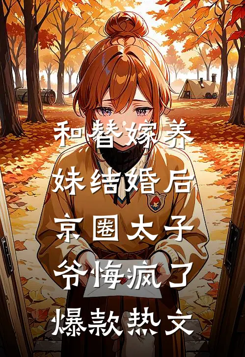 和替嫁养妹结婚后，京圈太子爷悔疯了爆款热文