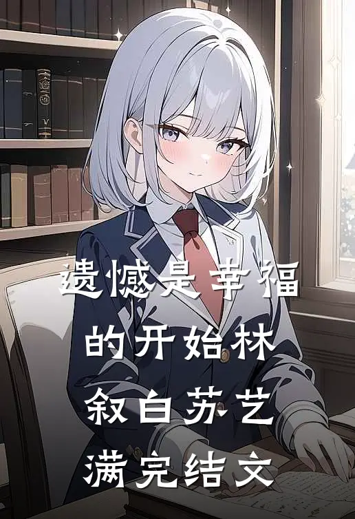 遗憾是幸福的开始林叙白苏艺满完结文