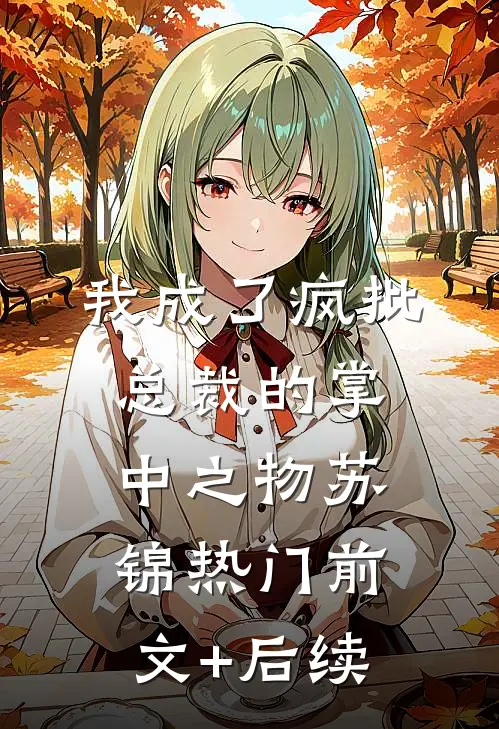 我成了疯批总裁的掌中之物苏锦热门前文+后续