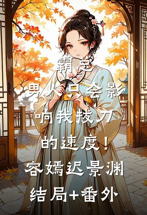 霸总，男人只会影响我拔刀的速度！容嫣迟景渊结局+番外