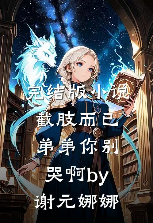 完结版小说截肢而已，弟弟你别哭啊by谢元娜娜
