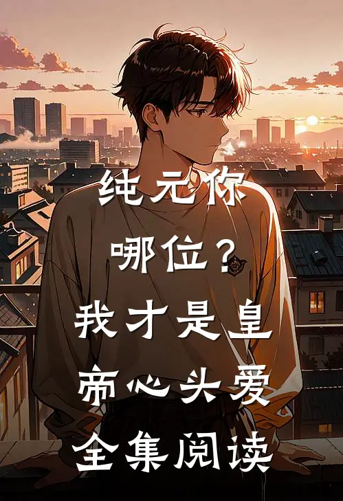 纯元你哪位？我才是皇帝心头爱全集阅读