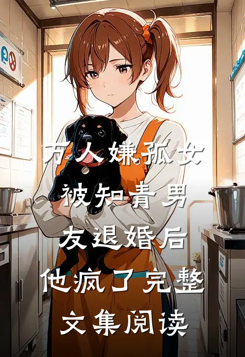 万人嫌孤女被知青男友退婚后，他疯了完整文集阅读