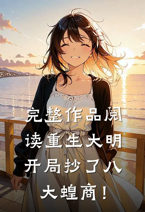 完整作品阅读重生大明：开局抄了八大蝗商！