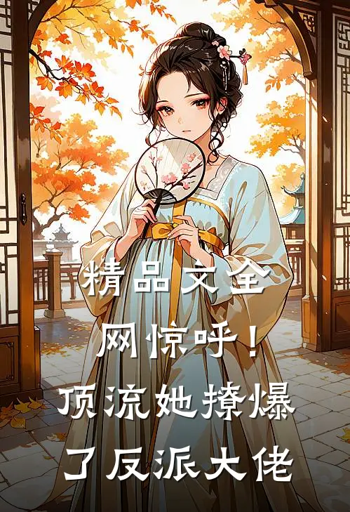 精品文全网惊呼！顶流她撩爆了反派大佬