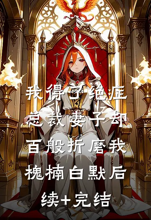 我得了绝症，总裁妻子却百般折磨我槐楠白默后续+完结