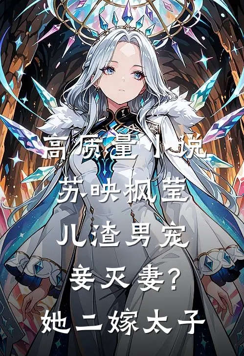 高质量小说苏映枫莹儿渣男宠妾灭妻?她二嫁太子