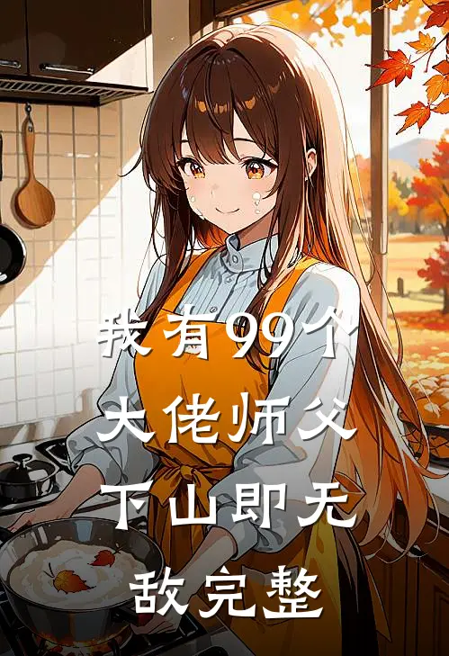 我有99个大佬师父，下山即无敌完整