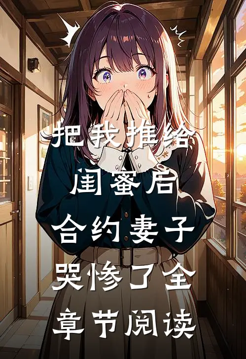 把我推给闺蜜后，合约妻子哭惨了全章节阅读