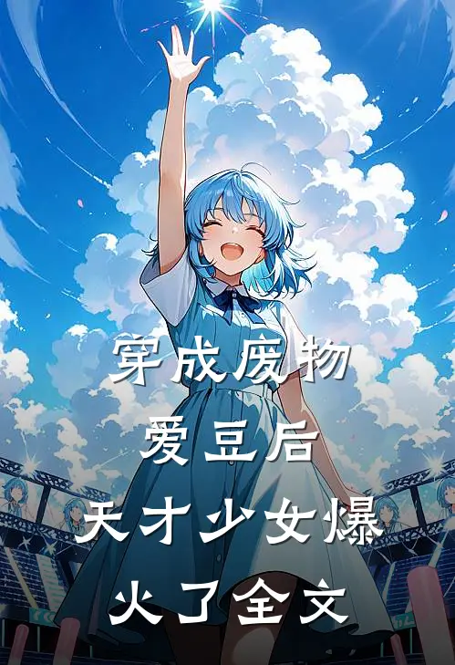 穿成废物爱豆后，天才少女爆火了全文