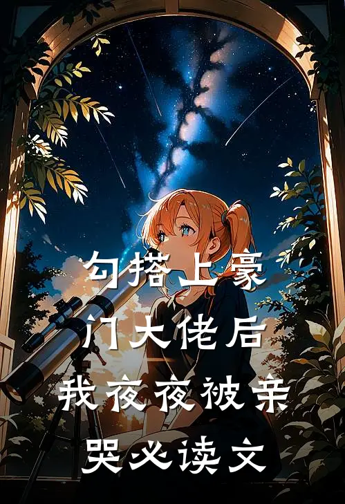 勾搭上豪门大佬后，我夜夜被亲哭必读文