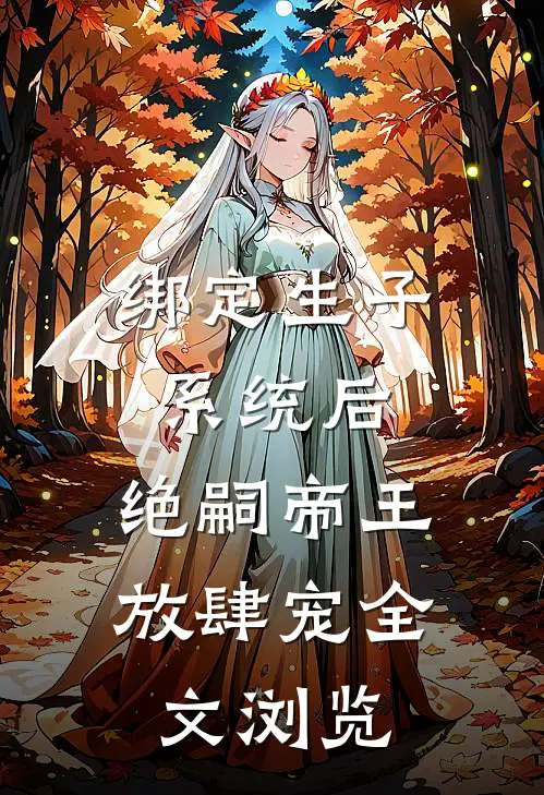 绑定生子系统后,绝嗣帝王放肆宠全文浏览