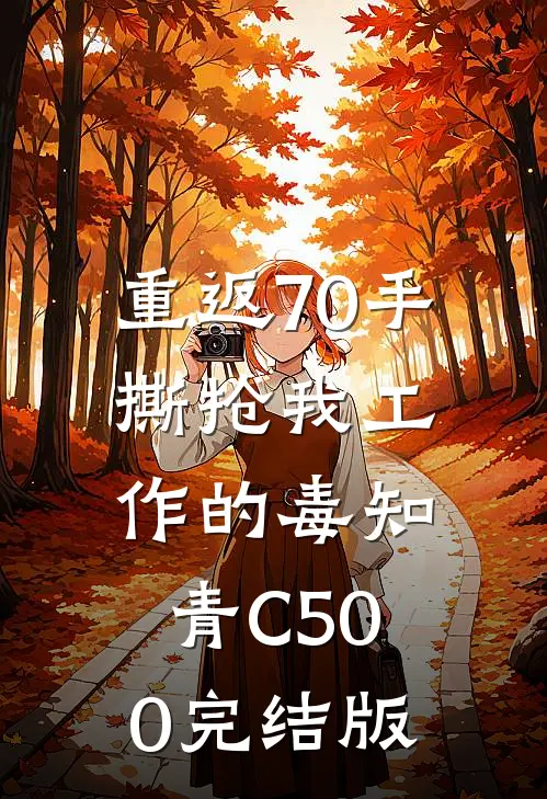 重返70手撕抢我工作的毒知青C500完结版