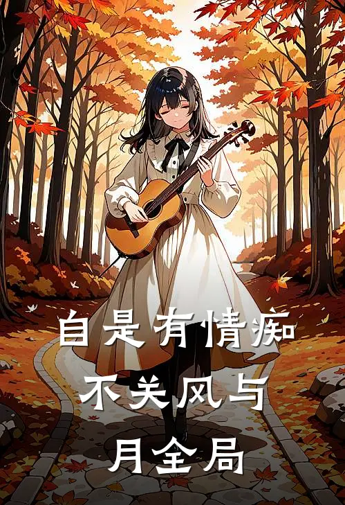 自是有情痴，不关风与月全局
