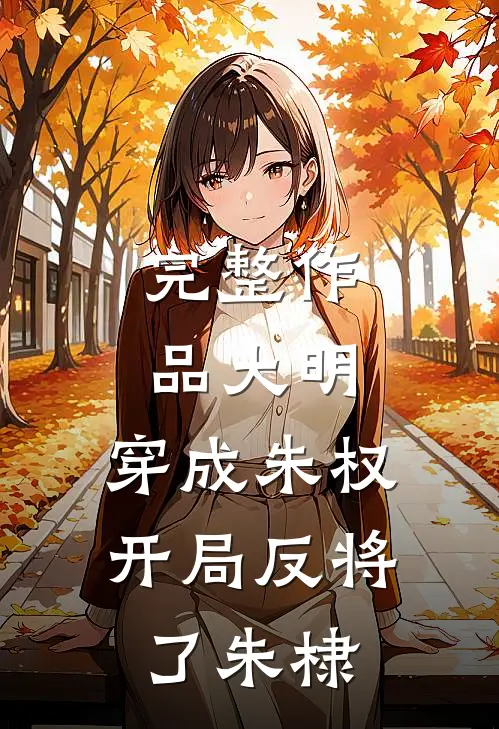 完整作品大明：穿成朱权，开局反将了朱棣