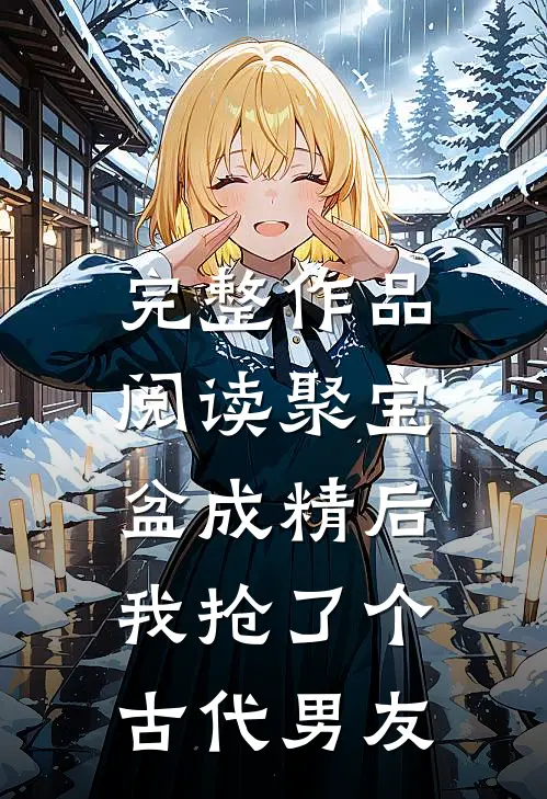 完整作品阅读聚宝盆成精后，我抢了个古代男友
