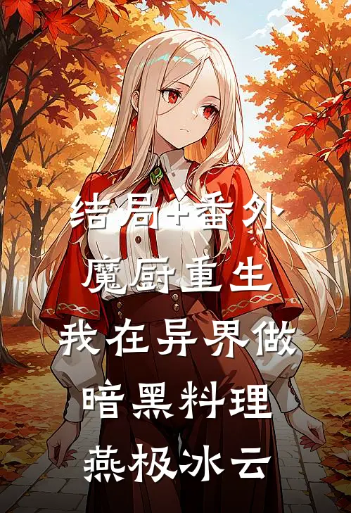 结局+番外魔厨重生：我在异界做暗黑料理燕极冰云